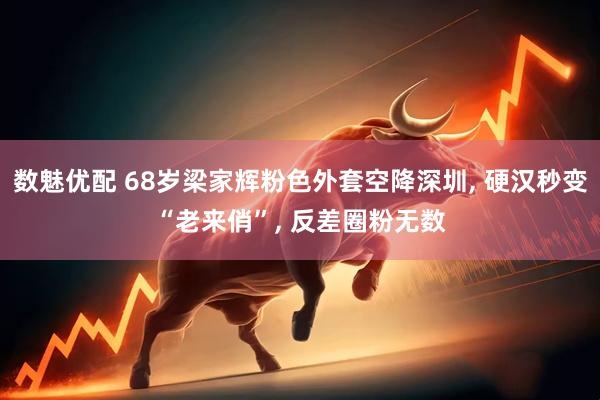 数魅优配 68岁梁家辉粉色外套空降深圳, 硬汉秒变“老来俏”, 反差圈粉无数