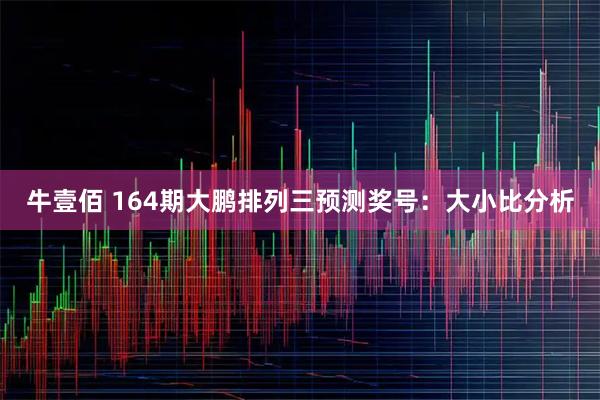 牛壹佰 164期大鹏排列三预测奖号:大小比分析