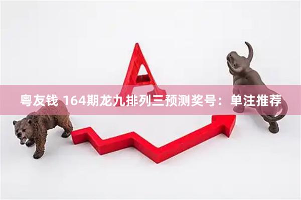 粤友钱 164期龙九排列三预测奖号：单注推荐