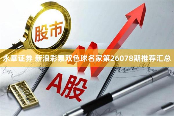永華证券 新浪彩票双色球名家第26078期推荐汇总