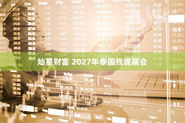 灿星财富 2027年泰国线缆展会